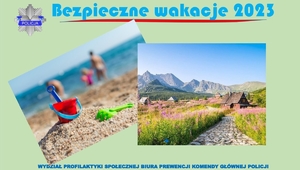 Na jasnym tle na górze blacha policyjna z napisem POLICJA, a obok napis BEZPIECZNE WAKACJE 2023. Na środku dwa zdjęcia. Na jednym z nich wiaderko z zabawkami na plaży, a w tle trzy osoby stoją w wodzie. Na drugim zdjęciu domki góralskie a za nimi w tle góry. Na dole pod zdjęciami na jasnym tle znajduje się napis WYDZIAŁ PROFILAKTYKI SPOŁECZNEJ BIURA PREWENCJI KOMENDY GŁÓWNEJ POLICJI.