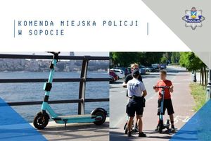 Na jasnym tle na górze znajduje się napis KOMENDA MIEJSKA POLICJI W SOPOCIE i logo w postaci gwiazdy policyjnej z herbem Sopotu i napisem POLICJA. Na dole widoczne są dwa zdjęcia. Na zdjęciu z lewej strony znajduje się hulajnoga elektryczna, a w tle woda i budynki miasta. Na zdjęciu z prawej strony znajduje się policjant i dwóch kierujących na hulajnogach elektrycznych. Za nimi ulica, droga dla rowerów i zaparkowane samochody.