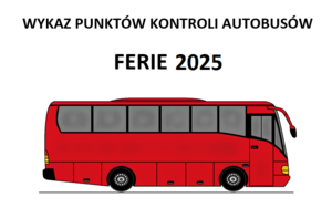 Na zdjęciu czerwony autobus i napisy:
WYKAZ PUNKTÓW KONTROLI AUTOBUSÓW
FERIE 2025